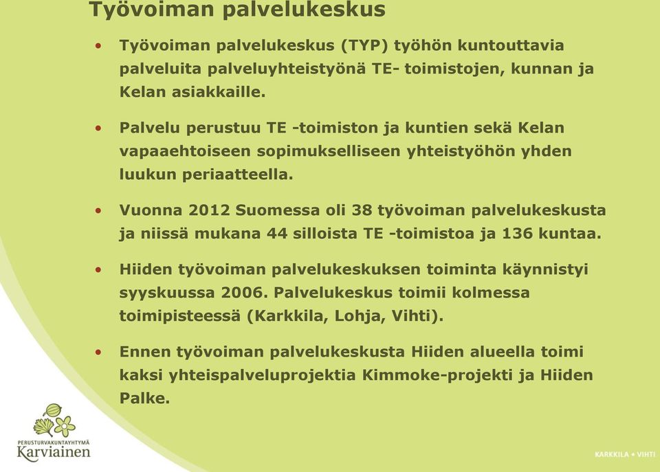 Vuonna 2012 Suomessa oli 38 työvoiman palvelukeskusta ja niissä mukana 44 silloista TE -toimistoa ja 136 kuntaa.