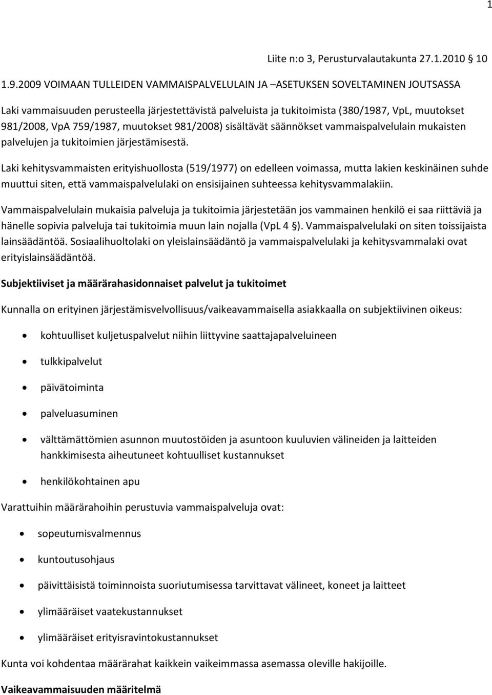 759/1987, muutokset 981/2008) sisältävät säännökset vammaispalvelulain mukaisten palvelujen ja tukitoimien järjestämisestä.