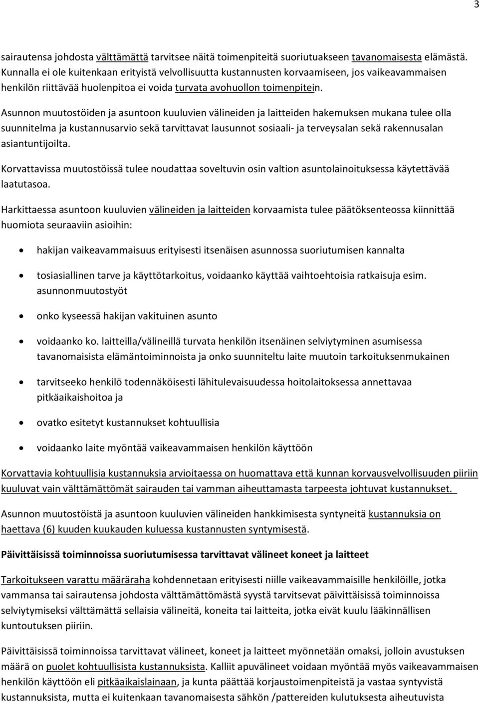 Asunnon muutostöiden ja asuntoon kuuluvien välineiden ja laitteiden hakemuksen mukana tulee olla suunnitelma ja kustannusarvio sekä tarvittavat lausunnot sosiaali- ja terveysalan sekä rakennusalan