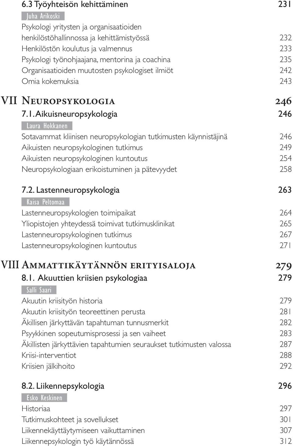 Aikuisneuropsykologia 246 Laura Hokkanen Sotavammat kliinisen neuropsykologian tutkimusten käynnistäjinä 246 Aikuisten neuropsykologinen tutkimus 249 Aikuisten neuropsykologinen kuntoutus 254