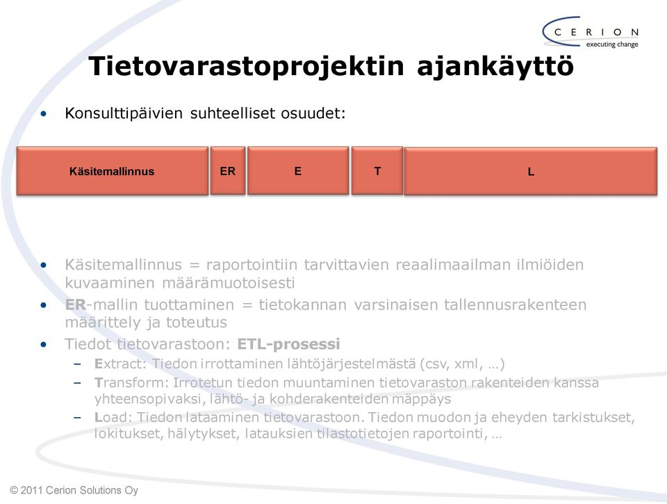 ETL-prosessi Extract: Tiedon irrottaminen lähtöjärjestelmästä (csv, xml, ) Transform: Irrotetun tiedon muuntaminen tietovaraston rakenteiden kanssa