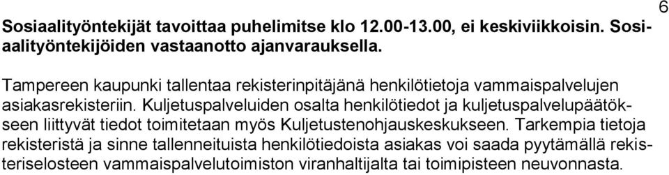 Kuljetuspalveluiden osalta henkilötiedot ja kuljetuspalvelupäätökseen liittyvät tiedot toimitetaan myös Kuljetustenohjauskeskukseen.