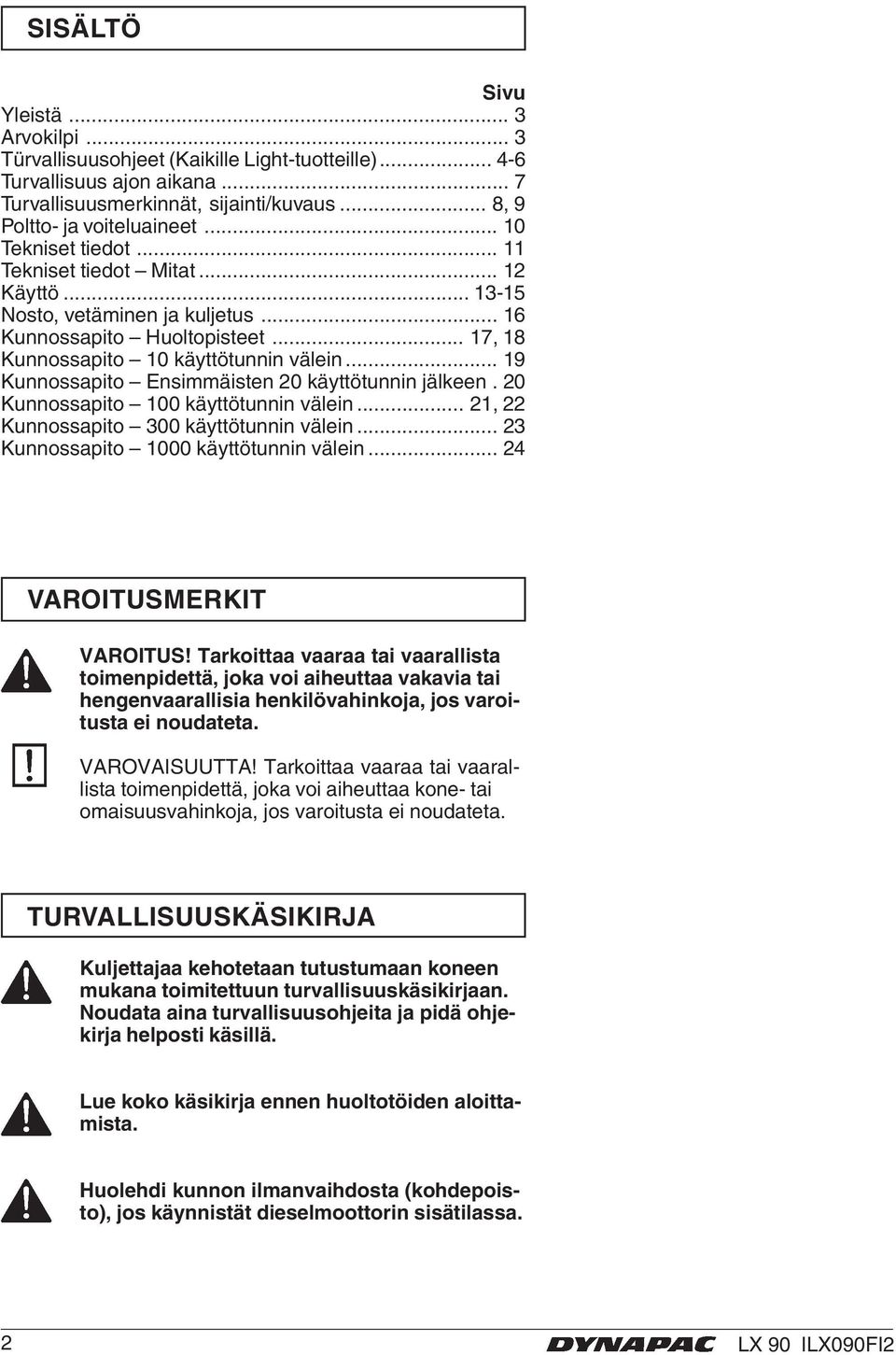 .. 19 Kunnossapito Ensimmäisten 20 käyttötunnin jälkeen. 20 Kunnossapito 100 käyttötunnin välein... 21, 22 Kunnossapito 300 käyttötunnin välein... 23 Kunnossapito 1000 käyttötunnin välein.