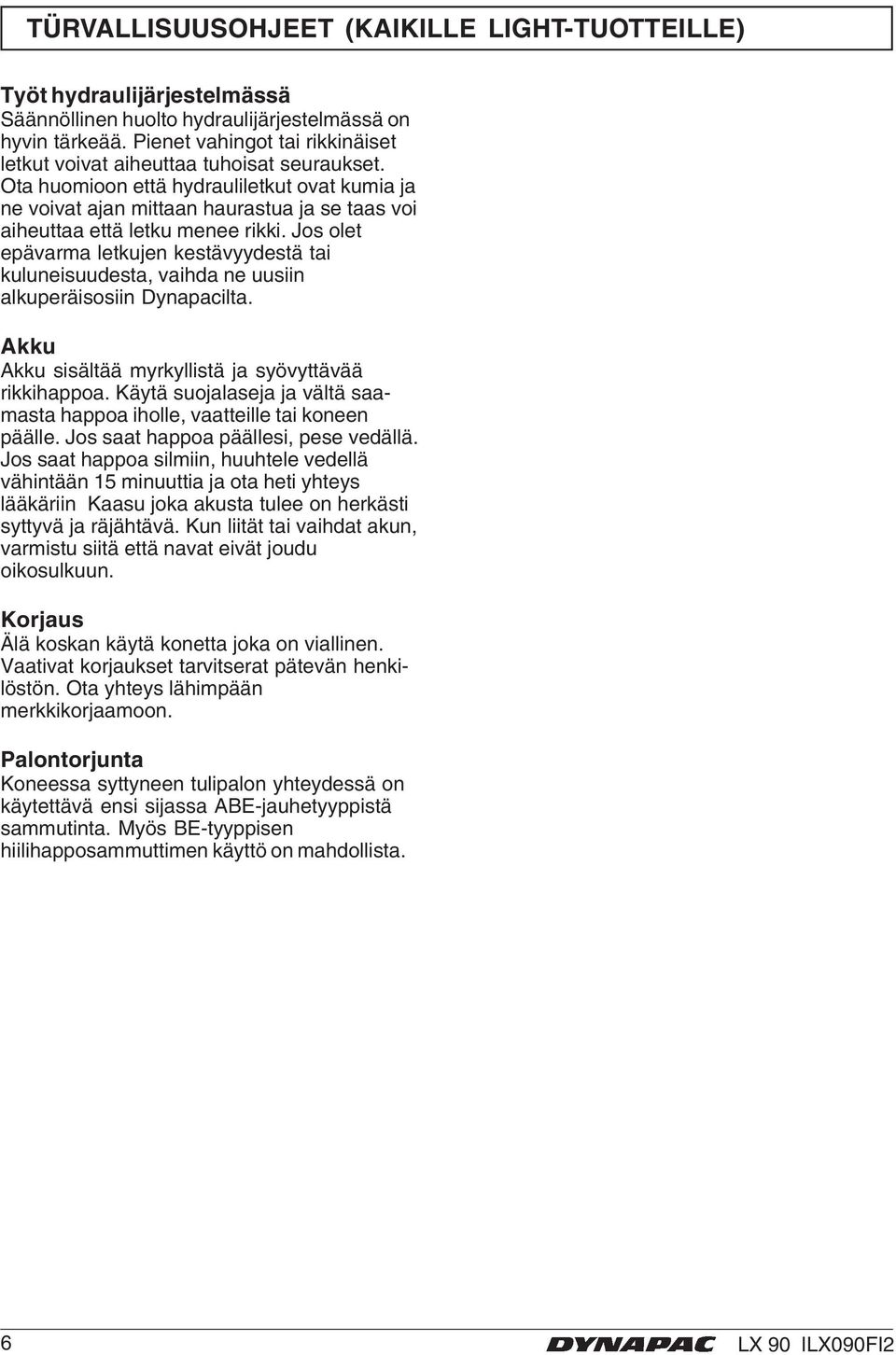 Ota huomioon että hydrauliletkut ovat kumia ja ne voivat ajan mittaan haurastua ja se taas voi aiheuttaa että letku menee rikki.