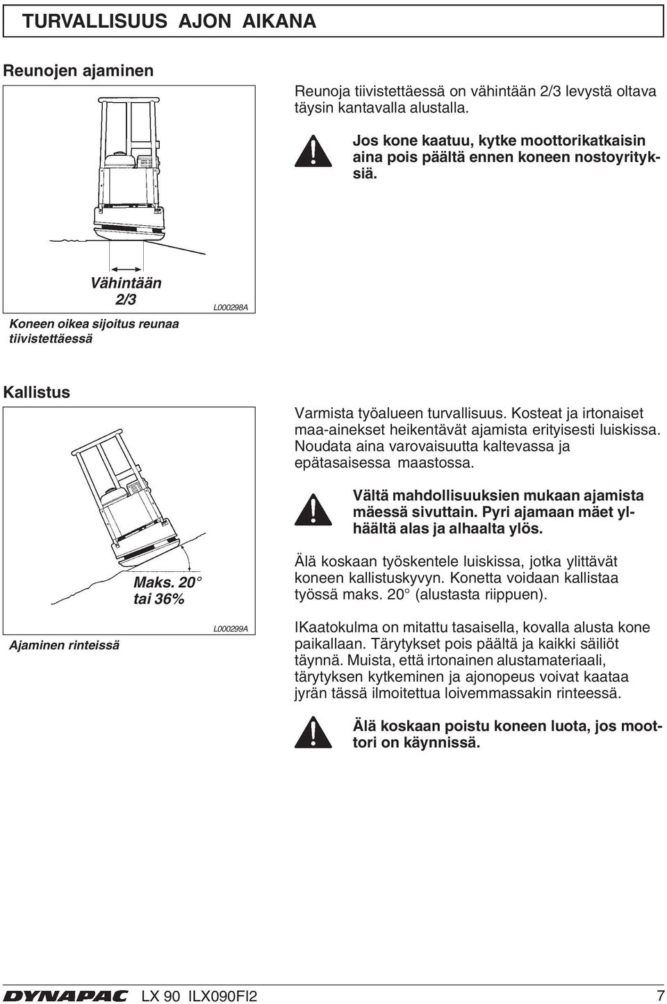 Kosteat ja irtonaiset maa-ainekset heikentävät ajamista erityisesti luiskissa. Noudata aina varovaisuutta kaltevassa ja epätasaisessa maastossa.