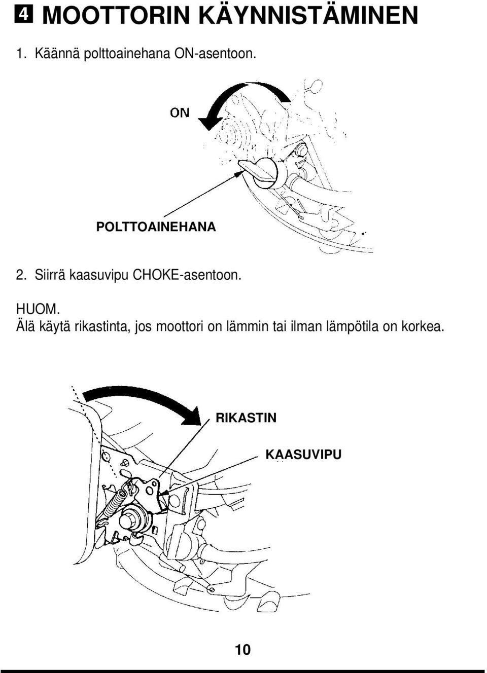 Siirrä kaasuvipu CHOKE-asentoon. HUOM.