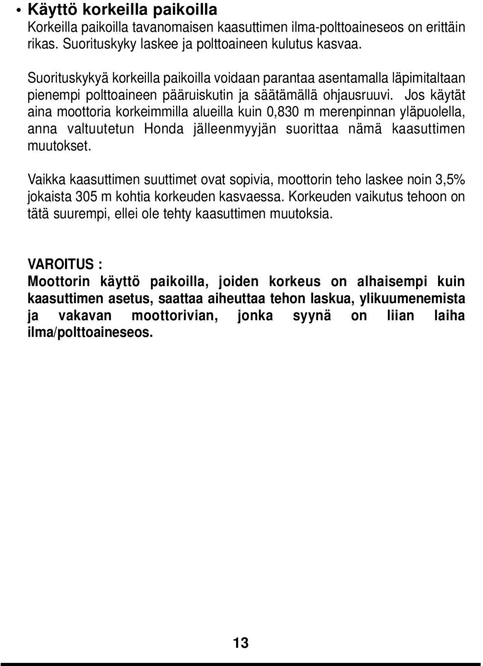 Jos käytät aina moottoria korkeimmilla alueilla kuin 0,830 m merenpinnan yläpuolella, anna valtuutetun Honda jälleenmyyjän suorittaa nämä kaasuttimen muutokset.