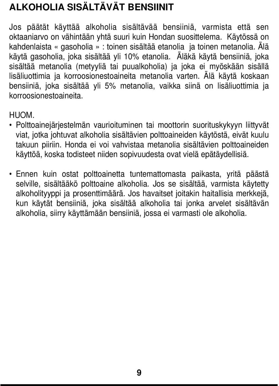 Äläkä käytä bensiiniä, joka sisältää metanolia (metyyliä tai puualkoholia) ja joka ei myöskään sisällä lisäliuottimia ja korroosionestoaineita metanolia varten.