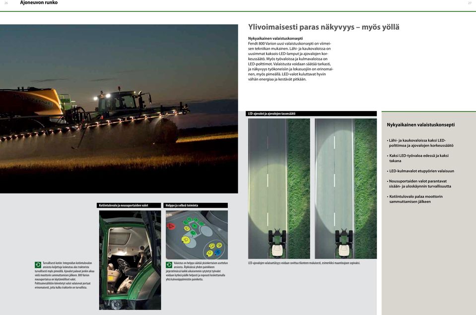 Valaistusta voidaan säätää tarkasti, ja näkyvyys työkoneisiin ja lokasuojiin on erinomainen, myös pimeällä. LED-valot kuluttavat hyvin vähän energiaa ja kestävät pitkään.