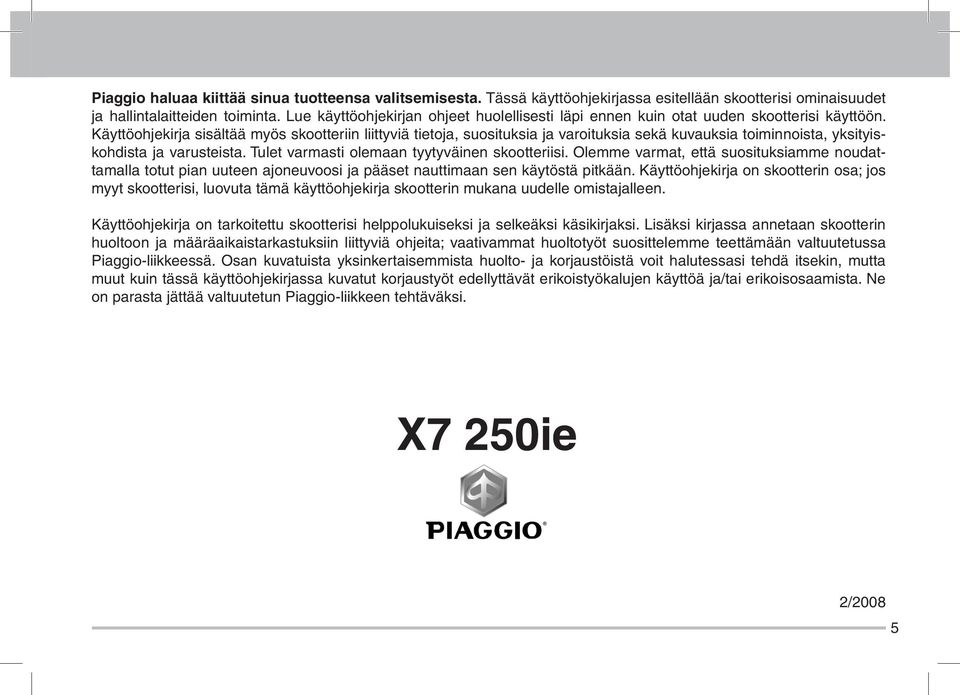 Käyttöohjekirja sisältää myös skootteriin liittyviä tietoja, suosituksia ja varoituksia sekä kuvauksia toiminnoista, yksityiskohdista ja varusteista. Tulet varmasti olemaan tyytyväinen skootteriisi.