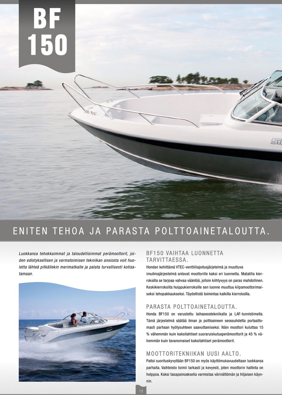 BF150 vaihtaa luonnetta tarvittaessa. Hondan kehittämä VTEC-venttiiliajoitusjärjetelmä ja muuttuva imuilmajärjestelmä antavat moottorille kaksi eri luonnetta.