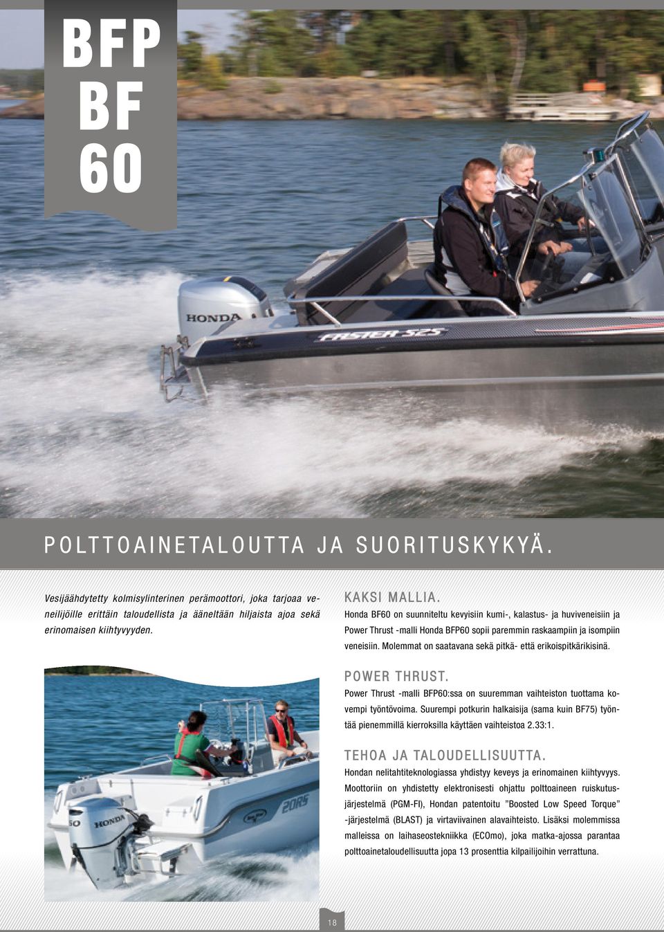 Honda BF60 on suunniteltu kevyisiin kumi-, kalastus- ja huviveneisiin ja Power Thrust -malli Honda BFP60 sopii paremmin raskaampiin ja isompiin veneisiin.