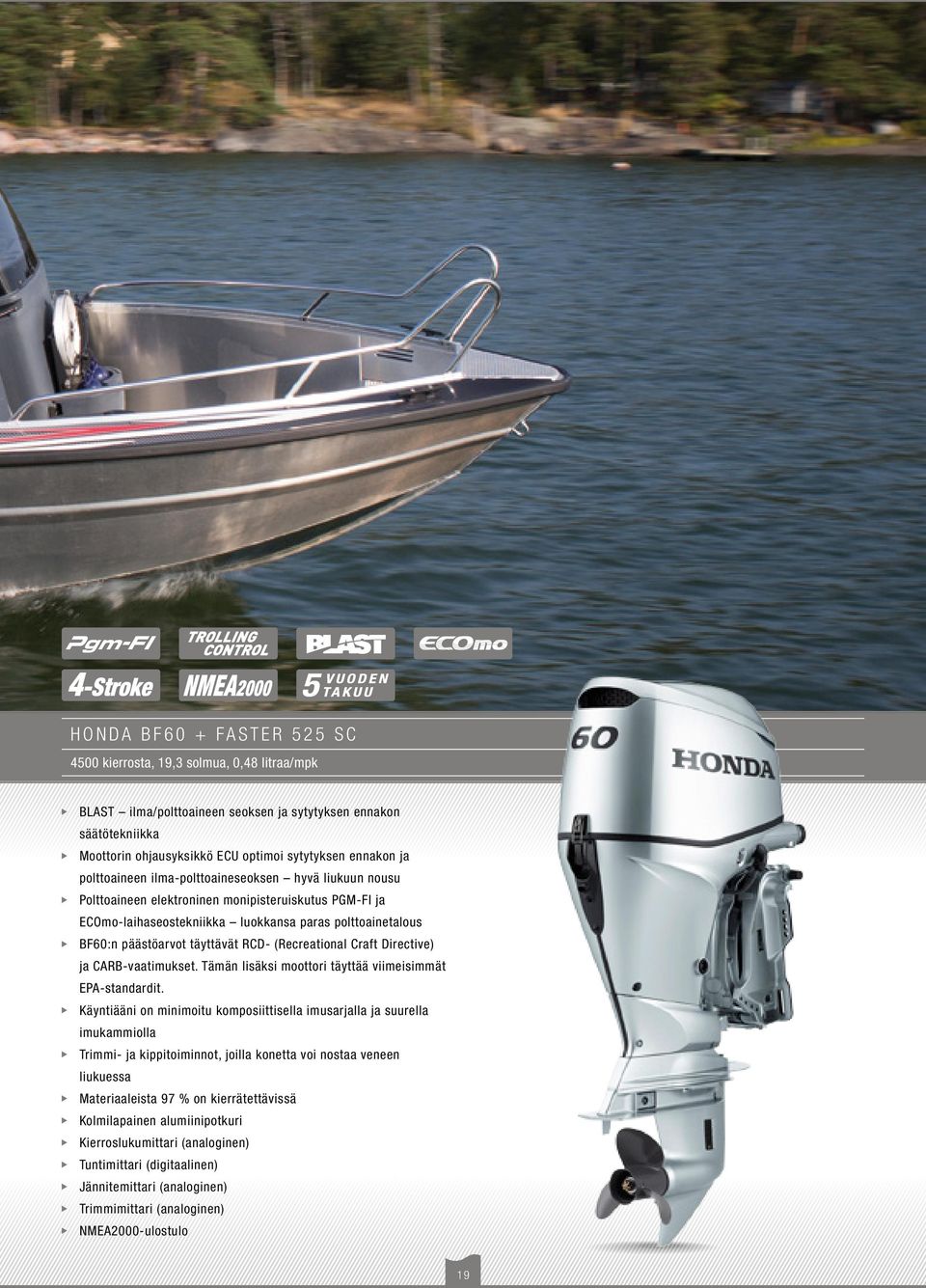 RCD- (Recreational Craft Directive) ja CARB-vaatimukset. Tämän lisäksi moottori täyttää viimeisimmät EPA-standardit.