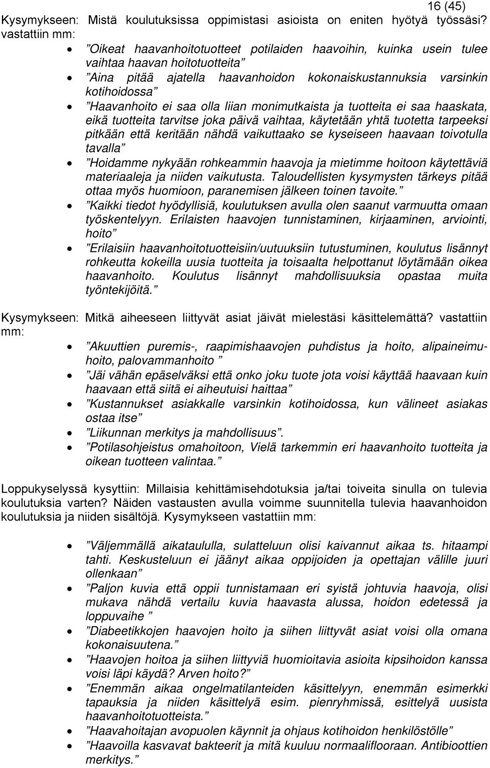 Haavanhoito ei saa olla liian monimutkaista ja tuotteita ei saa haaskata, eikä tuotteita tarvitse joka päivä vaihtaa, käytetään yhtä tuotetta tarpeeksi pitkään että keritään nähdä vaikuttaako se
