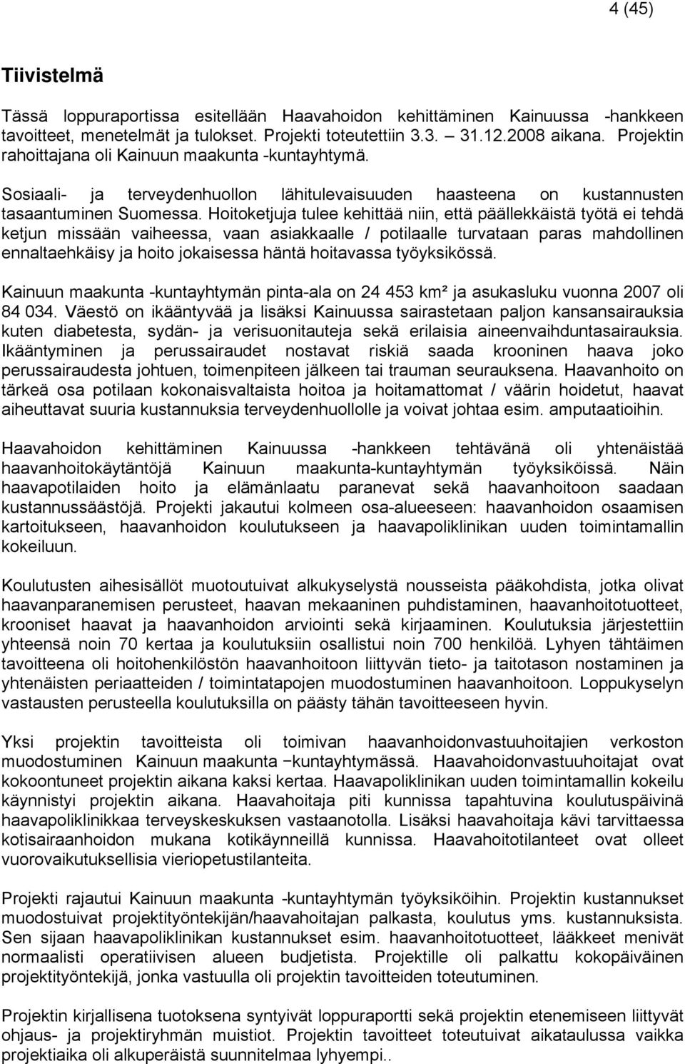 Hoitoketjuja tulee kehittää niin, että päällekkäistä työtä ei tehdä ketjun missään vaiheessa, vaan asiakkaalle / potilaalle turvataan paras mahdollinen ennaltaehkäisy ja hoito jokaisessa häntä