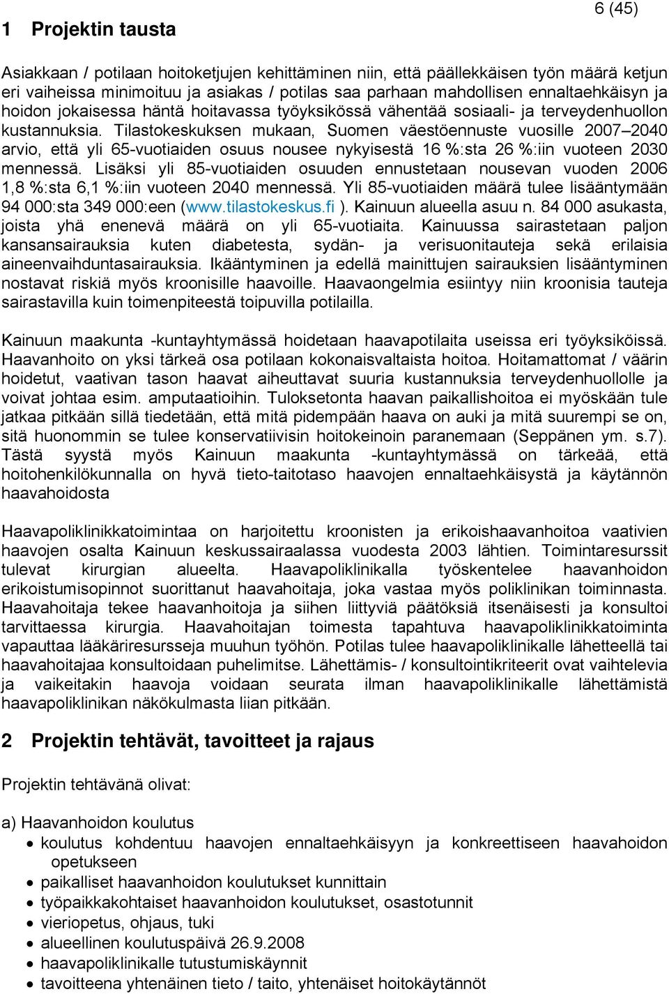 Tilastokeskuksen mukaan, Suomen väestöennuste vuosille 27 24 arvio, että yli 65-vuotiaiden osuus nousee nykyisestä 16 %:sta 26 %:iin vuoteen 23 mennessä.