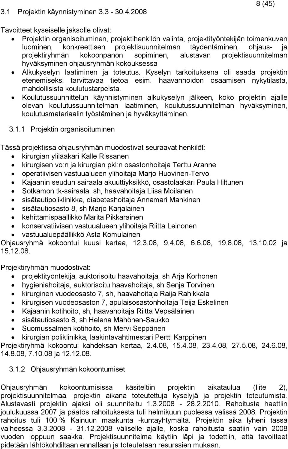 ohjaus- ja projektiryhmän kokoonpanon sopiminen, alustavan projektisuunnitelman hyväksyminen ohjausryhmän kokouksessa Alkukyselyn laatiminen ja toteutus.