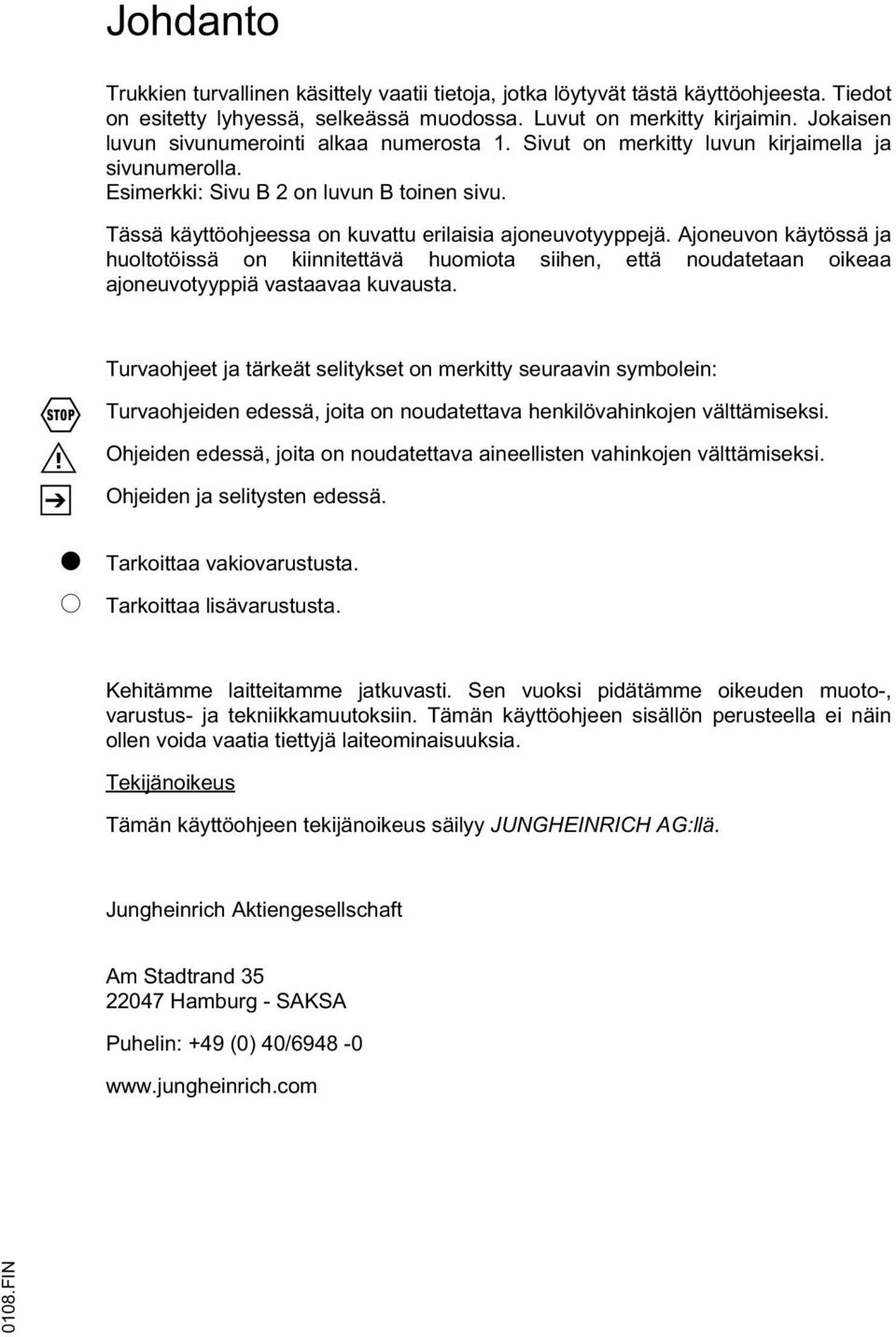 Tässä käyttöohjeessa on kuvattu erilaisia ajoneuvotyyppejä. Ajoneuvon käytössä ja huoltotöissä on kiinnitettävä huomiota siihen, että noudatetaan oikeaa ajoneuvotyyppiä vastaavaa kuvausta.