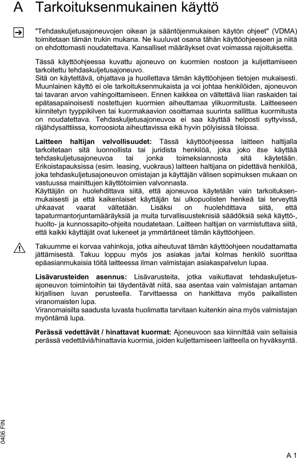 Tässä käyttöohjeessa kuvattu ajoneuvo on kuormien nostoon ja kuljettamiseen tarkoitettu tehdaskuljetusajoneuvo. Sitä on käytettävä, ohjattava ja huollettava tämän käyttöohjeen tietojen mukaisesti.