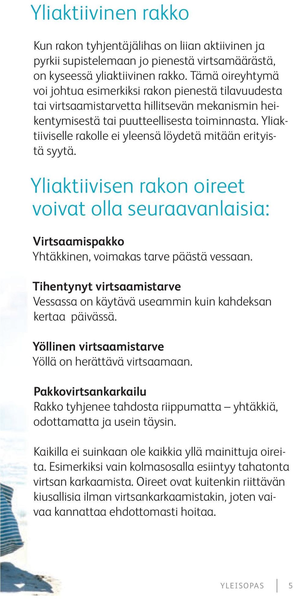 Yliaktiiviselle rakolle ei yleensä löydetä mitään erityistä syytä. Yliaktiivisen rakon oireet voivat olla seuraavanlaisia: Virtsaamispakko Yhtäkkinen, voimakas tarve päästä vessaan.