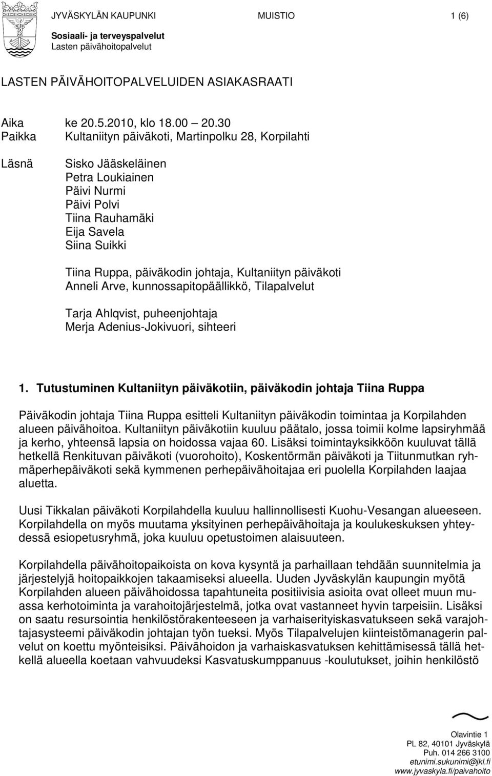 Kultaniityn päiväkoti Anneli Arve, kunnossapitopäällikkö, Tilapalvelut Tarja Ahlqvist, puheenjohtaja Merja Adenius-Jokivuori, sihteeri 1.