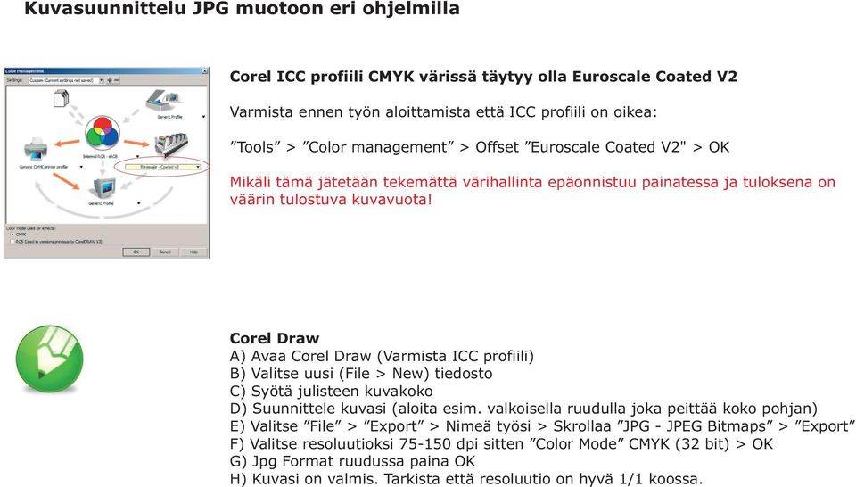 Corel Draw A) Avaa Corel Draw (Varmista ICC profiili) B) Valitse uusi (File > New) tiedosto C) Syötä julisteen kuvakoko D) Suunnittele kuvasi (aloita esim.