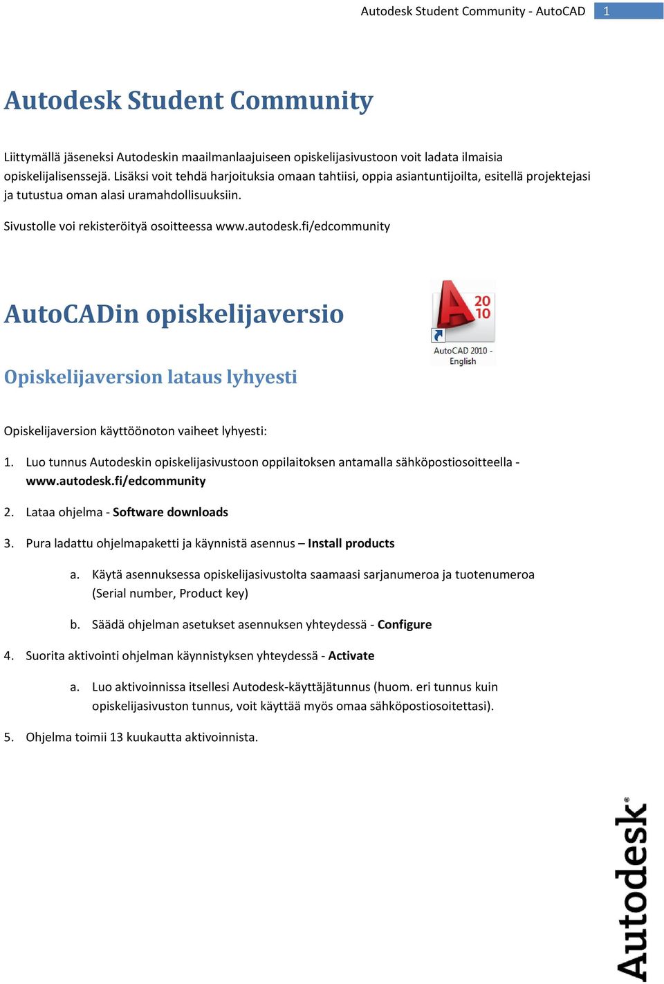 fi/edcommunity AutoCADin opiskelijaversio Opiskelijaversion lataus lyhyesti Opiskelijaversion käyttöönoton vaiheet lyhyesti: 1.