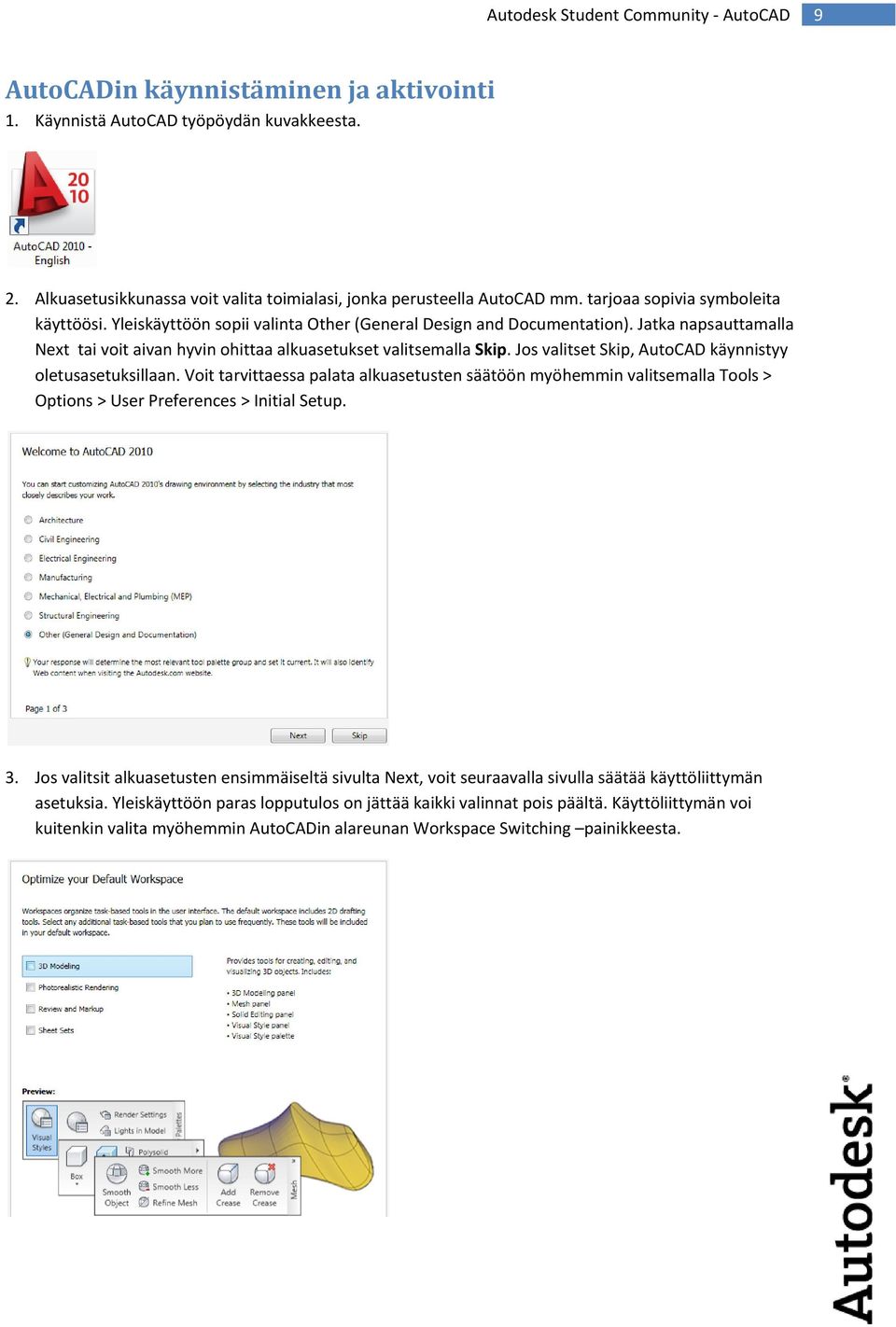 Jos valitset Skip, AutoCAD käynnistyy oletusasetuksillaan. Voit tarvittaessa palata alkuasetusten säätöön myöhemmin valitsemalla Tools > Options > User Preferences > Initial Setup. 3.