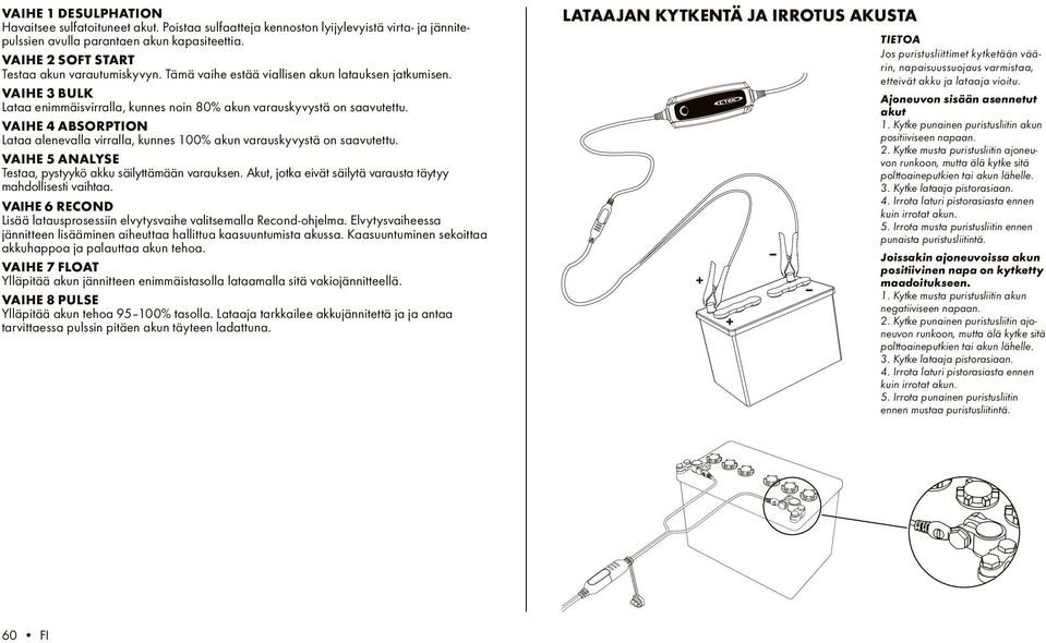 VAIHE 4 ABSORPTION Lataa alenevalla virralla, kunnes 100% akun varauskyvystä on saavutettu. VAIHE 5 ANALYSE Testaa, pystyykö akku säilyttämään varauksen.