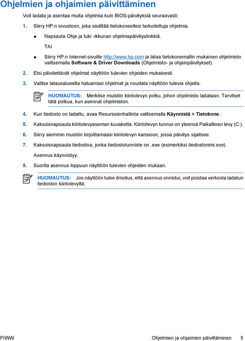 com ja lataa tietokonemallin mukainen ohjelmisto valitsemalla Software & Driver Downloads (Ohjelmisto- ja ohjainpäivitykset). 2. Etsi päivitettävät ohjelmat näyttöön tulevien ohjeiden mukaisesti. 3.