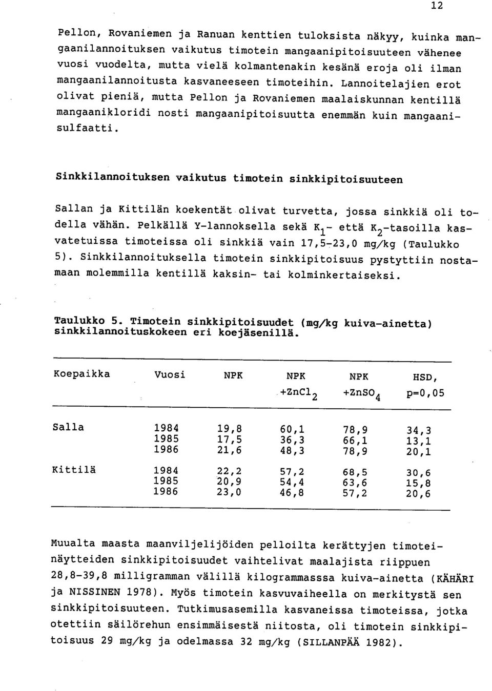 Lannoitelajien erot olivat pieniä, mutta Pellon ja Rovaniemen maalaiskunnan kentillä mangaanikloridi nosti mangaanipitoisuutta enemmän kuin mangaanisulfaatti.