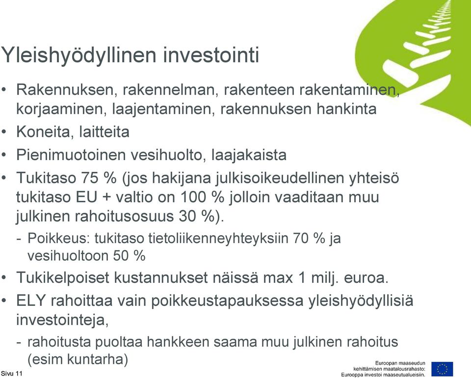 julkinen rahoitusosuus 30 %). - Poikkeus: tukitaso tietoliikenneyhteyksiin 70 % ja vesihuoltoon 50 % Tukikelpoiset kustannukset näissä max 1 milj.