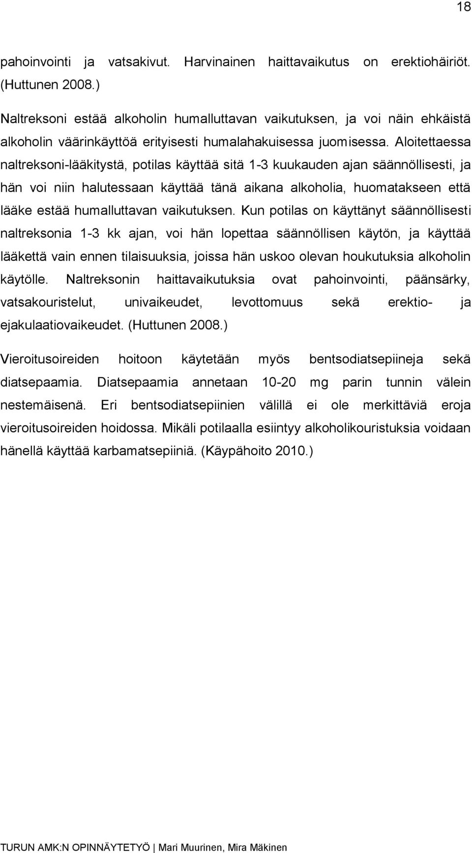 Aloitettaessa naltreksoni-lääkitystä, potilas käyttää sitä 1-3 kuukauden ajan säännöllisesti, ja hän voi niin halutessaan käyttää tänä aikana alkoholia, huomatakseen että lääke estää humalluttavan