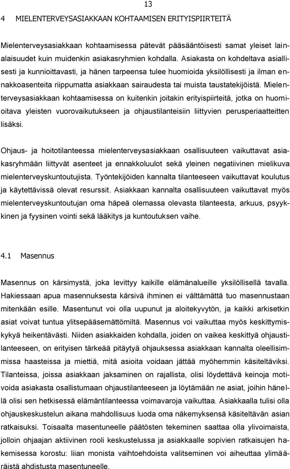 Mielenterveysasiakkaan kohtaamisessa on kuitenkin joitakin erityispiirteitä, jotka on huomioitava yleisten vuorovaikutukseen ja ohjaustilanteisiin liittyvien perusperiaatteitten lisäksi.