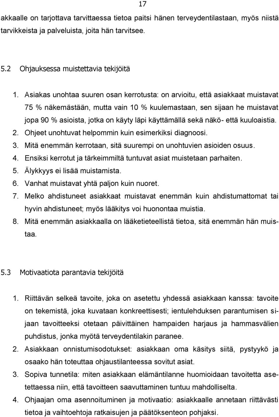 käyttämällä sekä näkö- että kuuloaistia. 2. Ohjeet unohtuvat helpommin kuin esimerkiksi diagnoosi. 3. Mitä enemmän kerrotaan, sitä suurempi on unohtuvien asioiden osuus. 4.