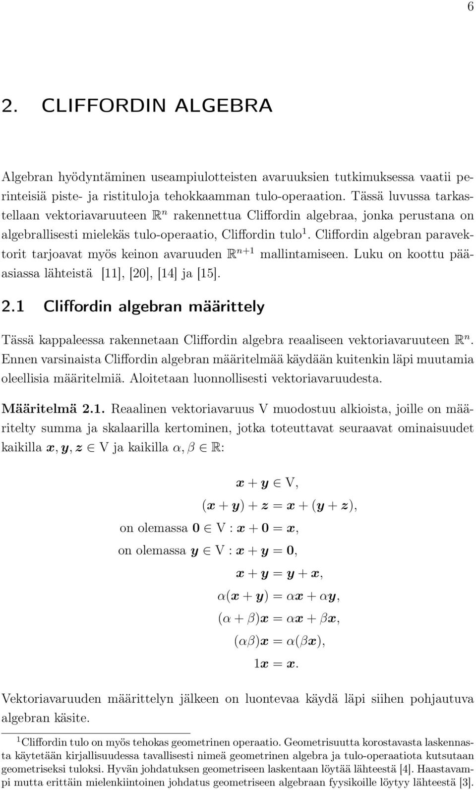 Cliffordin algebran paravektorit tarjoavat myös keinon avaruuden R n+1 mallintamiseen. Luku on koottu pääasiassa lähteistä [11], [0], [14] ja [15].