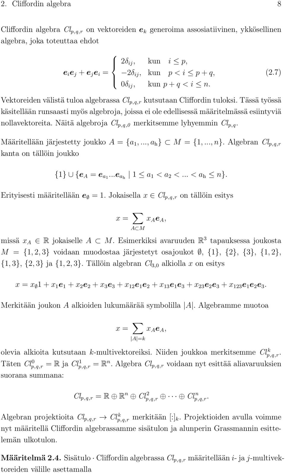 Tässä työssä käsitellään runsaasti myös algebroja, joissa ei ole edellisessä määritelmässä esiintyviä nollavektoreita. Näitä algebroja Cl p,q,0 merkitsemme lyhyemmin Cl p,q.
