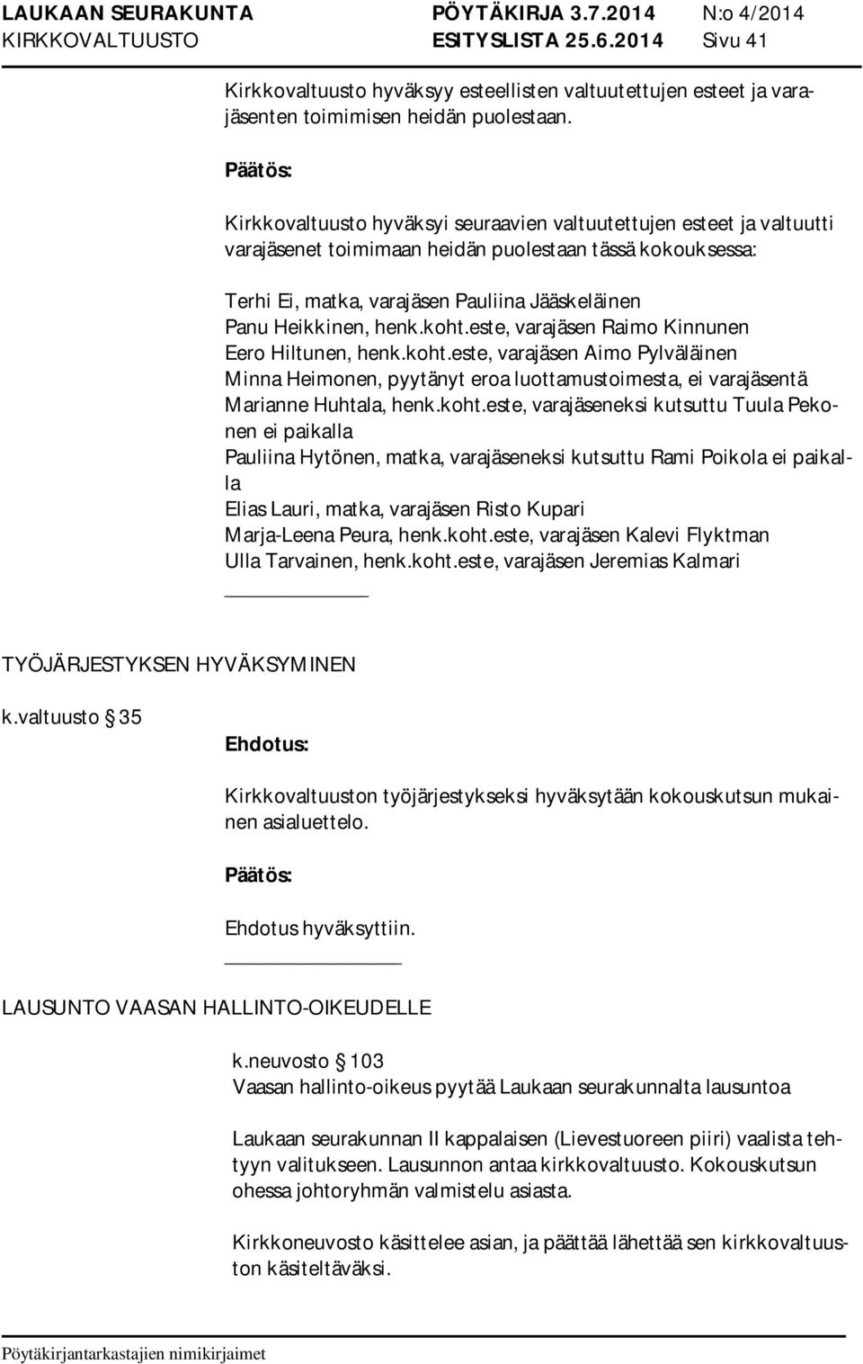 koht.este, varajäsen Raimo Kinnunen Eero Hiltunen, henk.koht.este, varajäsen Aimo Pylväläinen Minna Heimonen, pyytänyt eroa luottamustoimesta, ei varajäsentä Marianne Huhtala, henk.koht.este, varajäseneksi kutsuttu Tuula Pekonen ei paikalla Pauliina Hytönen, matka, varajäseneksi kutsuttu Rami Poikola ei paikalla Elias Lauri, matka, varajäsen Risto Kupari Marja-Leena Peura, henk.