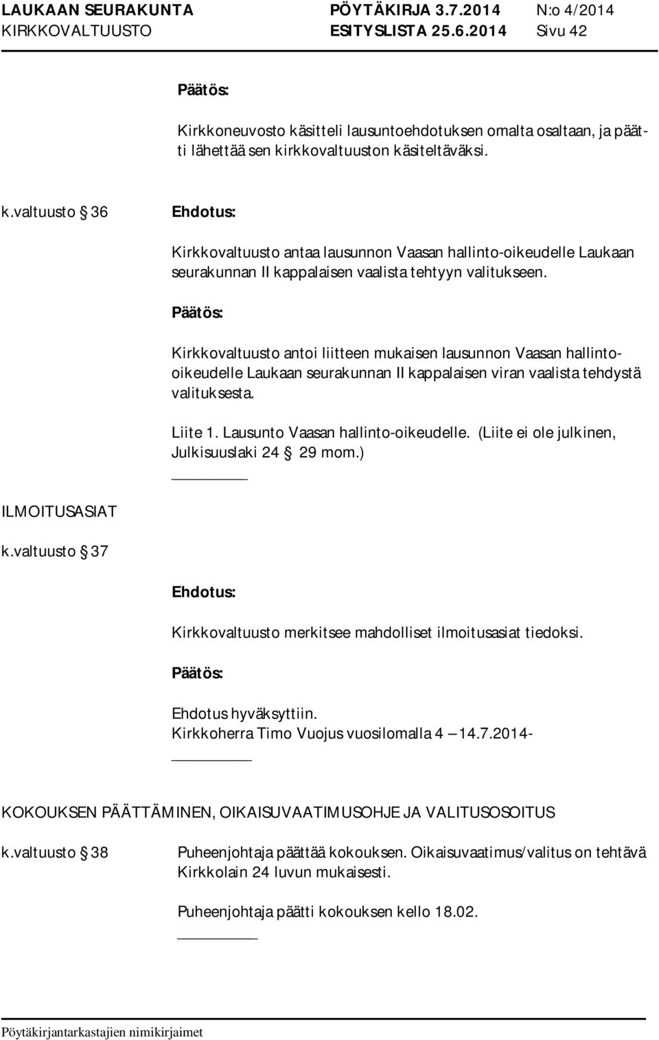 (Liite ei ole julkinen, Julkisuuslaki 24 29 mom.) ILMOITUSASIAT k.valtuusto 37 Kirkkovaltuusto merkitsee mahdolliset ilmoitusasiat tiedoksi. Ehdotus hyväksyttiin.