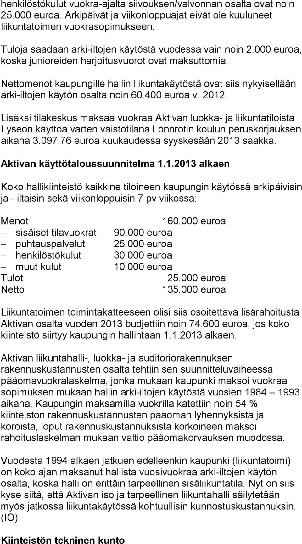 Nettomenot kaupungille hallin liikuntakäytöstä ovat siis nykyisellään arki-iltojen käytön osalta noin 60.400 euroa v. 2012.