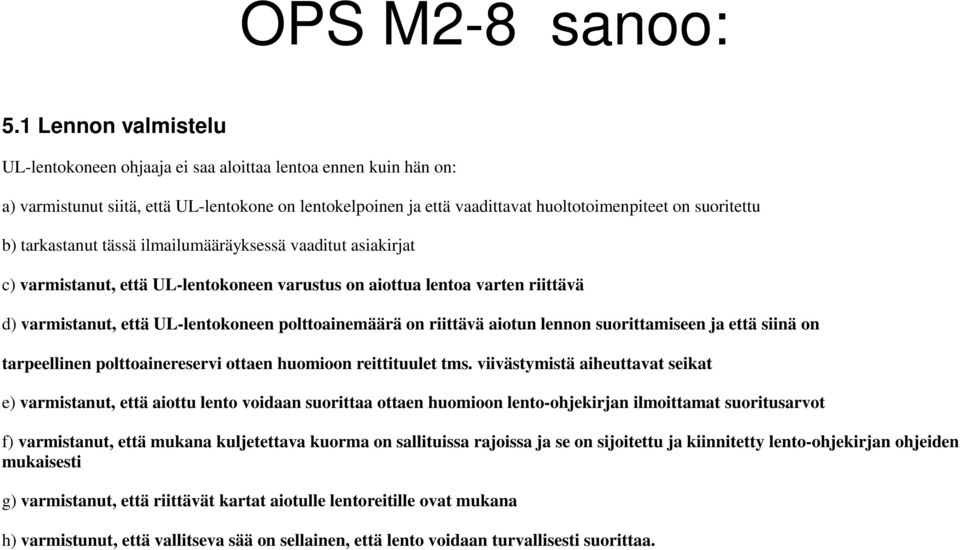 tarkastanut tässä ilmailumääräyksessä vaaditut asiakirjat c) varmistanut, että UL-lentokoneen varustus on aiottua lentoa varten riittävä d) varmistanut, että UL-lentokoneen polttoainemäärä on