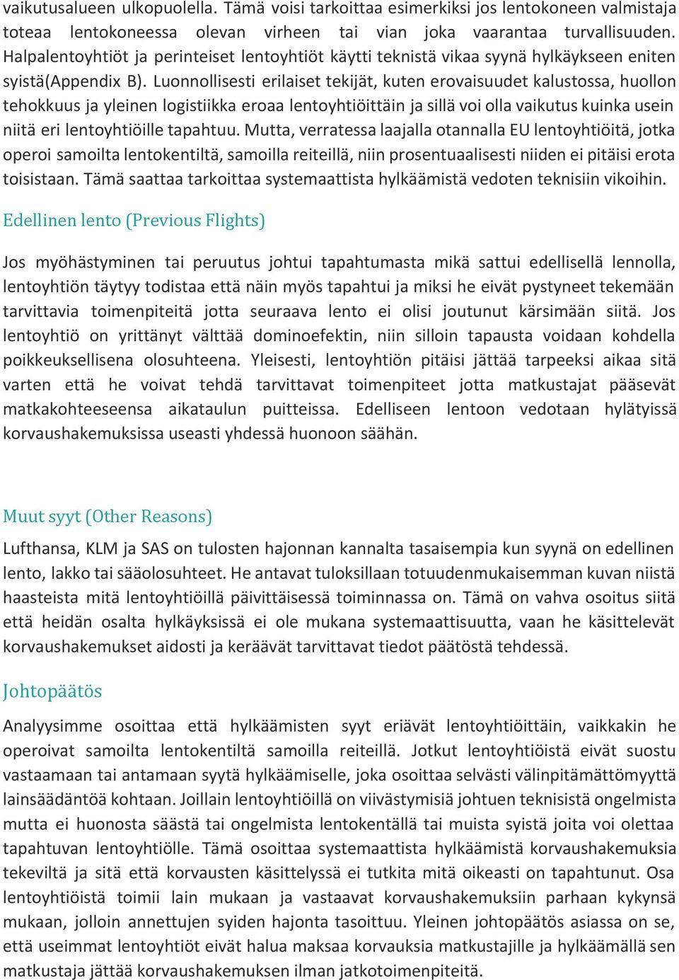 Luonnollisesti erilaiset tekijät, kuten erovaisuudet kalustossa, huollon tehokkuus ja yleinen logistiikka eroaa lentoyhtiöittäin ja sillä voi olla vaikutus kuinka usein niitä eri lentoyhtiöille