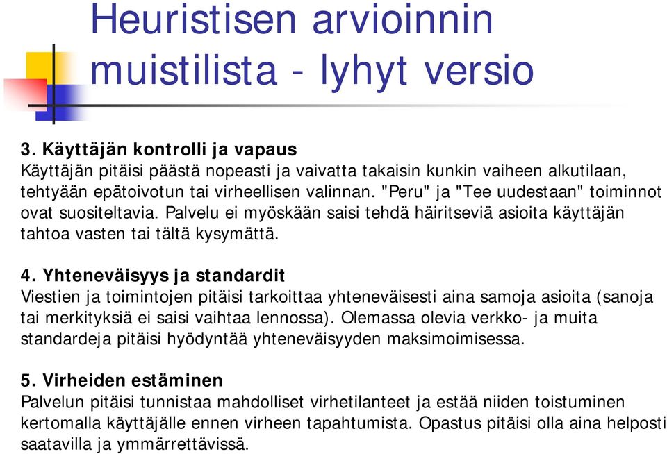 Yhteneväisyys ja standardit Viestien ja toimintojen pitäisi tarkoittaa yhteneväisesti aina samoja asioita (sanoja tai merkityksiä ei saisi vaihtaa lennossa).