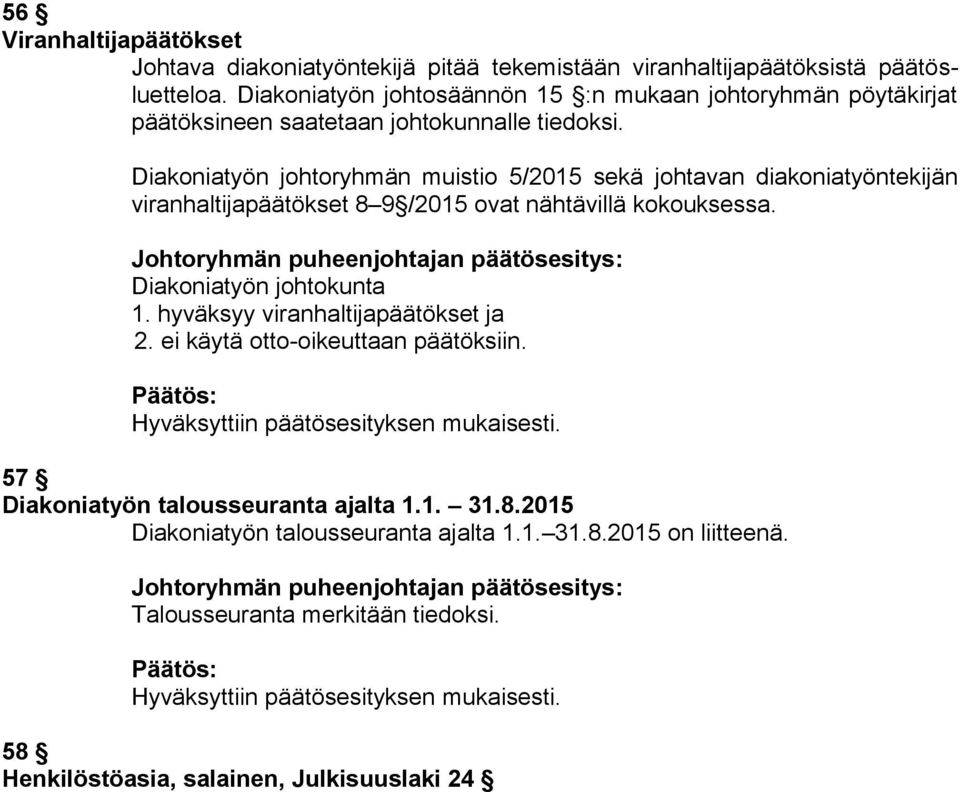 Diakoniatyön johtoryhmän muistio 5/2015 sekä johtavan diakoniatyöntekijän viranhaltijapäätökset 8 9 /2015 ovat nähtävillä kokouksessa. Diakoniatyön johtokunta 1.