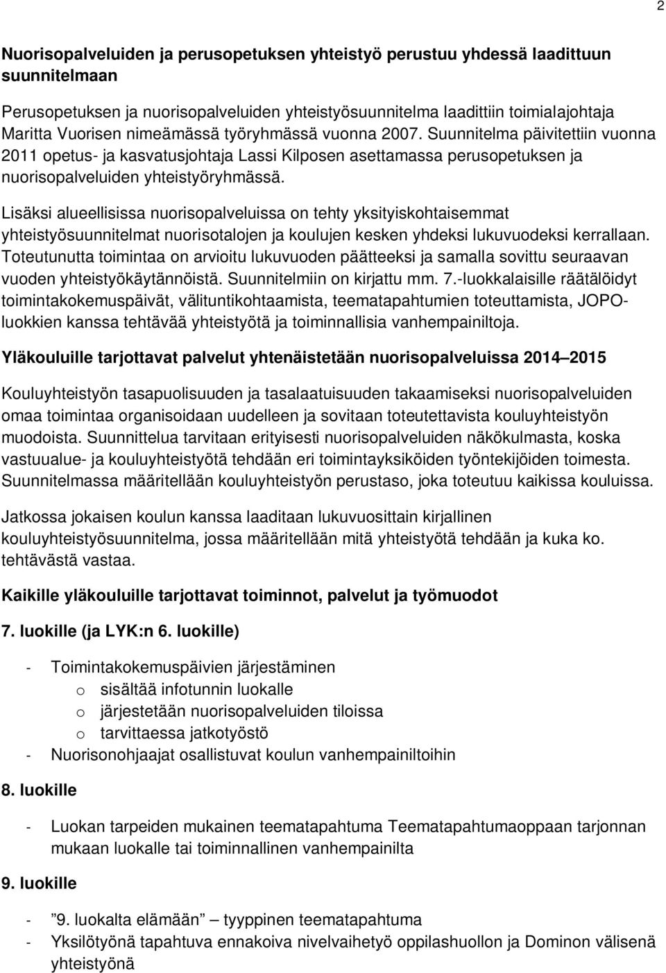 Lisäksi alueellisissa nuorisopalveluissa on tehty yksityiskohtaisemmat yhteistyösuunnitelmat nuorisotalojen ja koulujen kesken yhdeksi lukuvuodeksi kerrallaan.