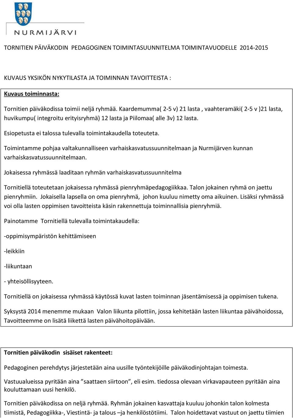 Toimintamme pohjaa valtakunnalliseen varhaiskasvatussuunnitelmaan ja Nurmijärven kunnan varhaiskasvatussuunnitelmaan.
