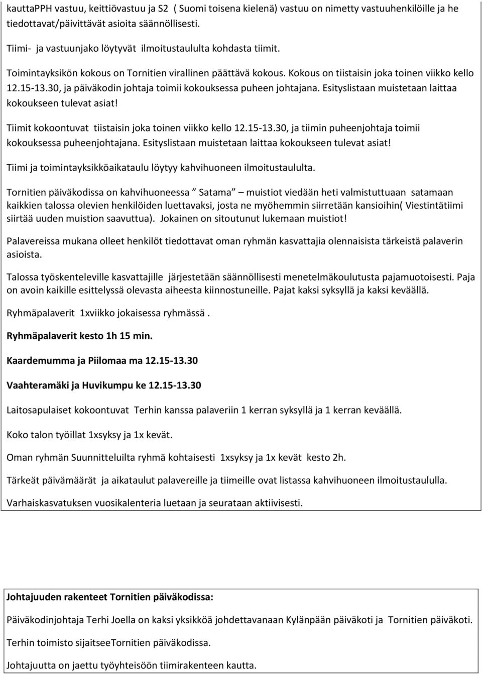 30, ja päiväkodin johtaja toimii kokouksessa puheen johtajana. Esityslistaan muistetaan laittaa kokoukseen tulevat asiat! Tiimit kokoontuvat tiistaisin joka toinen viikko kello 12.15-13.