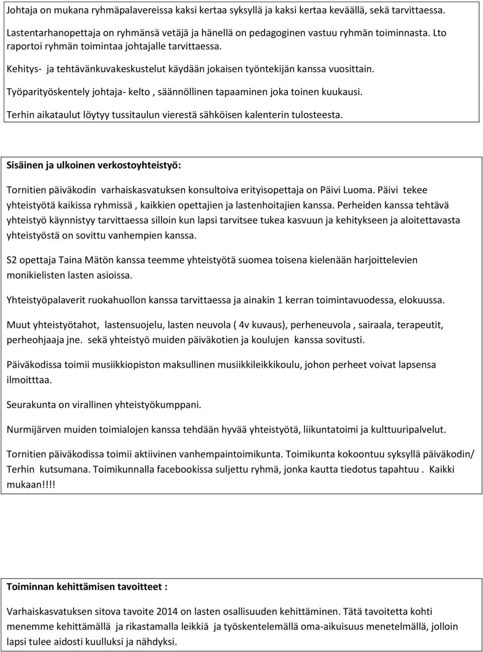 Työparityöskentely johtaja- kelto, säännöllinen tapaaminen joka toinen kuukausi. Terhin aikataulut löytyy tussitaulun vierestä sähköisen kalenterin tulosteesta.