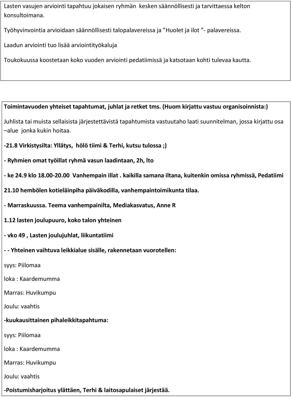 Laadun arviointi tuo lisää arviointityökaluja Toukokuussa koostetaan koko vuoden arviointi pedatiimissä ja katsotaan kohti tulevaa kautta. Toimintavuoden yhteiset tapahtumat, juhlat ja retket tms.