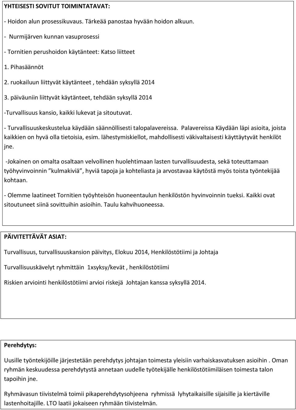 - Turvallisuuskeskustelua käydään säännöllisesti talopalavereissa. Palavereissa Käydään läpi asioita, joista kaikkien on hyvä olla tietoisia, esim.